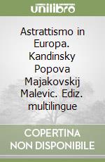 Astrattismo in Europa. Kandinsky Popova Majakovskij Malevic. Ediz. multilingue libro