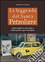 La leggenda del santo petroliere Enrico Mattei e Matelica. L'ultimo grande sogno marchigiano. Vol. 1