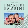 I martiri bambini. Da Beslan ai campi profughi siriani in Turchia nelle immagini di un inviato ONU. Ediz. illustrata libro