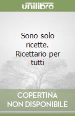 Sono solo ricette. Ricettario per tutti libro