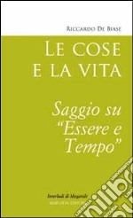 Le cose e la vita. Saggio su essere e tempo libro