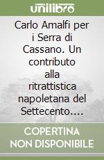 Carlo Amalfi per i Serra di Cassano. Un contributo alla ritrattistica napoletana del Settecento. Ediz. multilingue libro