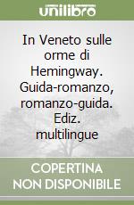 In Veneto sulle orme di Hemingway. Guida-romanzo, romanzo-guida. Ediz. multilingue