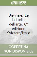 Biennale. Le latitudini dell'arte. 6° edizione Svizzera/Italia