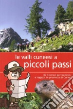 Valli cunesi a piccoli passi. 45 itinerari per bambini e ragazzi in provincia di Cuneo libro