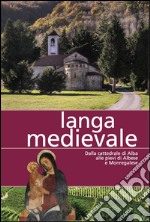 Langa medievale. Dalla cattedrale di Alba alle pieve di Albese e Monregalese libro