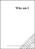 Who am I. Catalogo della mostra. Ediz. illustrata libro