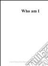 Who am I. Catalogo della mostra. Ediz. illustrata libro