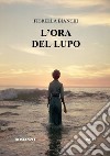 L'ora del lupo libro di Bianchi Fiorella