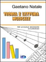 Teoria e lettura musicale. Corso facile di teoria e solfeggio musicale per le scuole secondarie di I° e II° grado