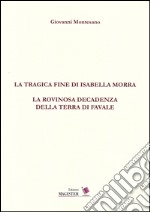 La tragica fine di Isabella Morra. La rovinosa decadenza della terra di Favale libro