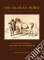 The arabian horse. Nature's creation and the arte of breeding