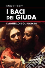 I baci dei Giuda. L'agnello e gli uomini libro