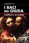 I baci dei Giuda. L'agnello e gli uomini libro di Rey Umberto