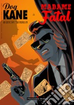 Dog Kane. Storie dall'Archivio. Madame Fatal libro