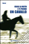 Vendi la moto e ti prendi un cavallo libro