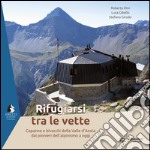 Rifugiarsi tra le vette. Capanne e bivacchi della Valle d'Aosta dai pionieri dell'alpinismo a oggi