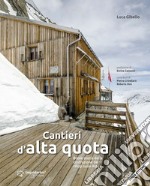 Cantieri d'alta quota. Breve storia della costruzione dei rifugi sulle Alpi. Ediz. ampliata