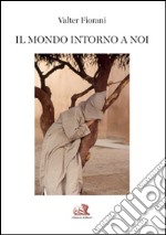 Il mondo intorno a noi. Viaggio nell'obiettivo di un fotoreporter. Ediz. multilingue