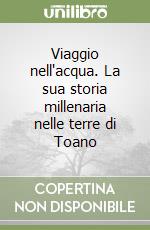 Viaggio nell'acqua. La sua storia millenaria nelle terre di Toano