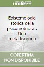 Epistemologia storica della psicomotricità.. Una metadisciplina libro