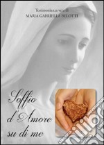 Soffio d'amore su di me. Testimonianza vera libro