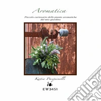 Aromatica. Piccolo curiosario delle piante aromatiche del mio giardino libro
