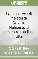 La biblioteca di Malatesta Novello Malatesti. Il «teatro» della città