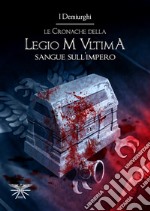 Sangue sull'impero. Le cronache della Legio M Ultima