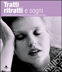 Tratti ritratti e sogni per Alberto. 60 fotografie di Fulvia Pedroni Farassino. Ediz. illustrata libro