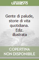 Gente di palude, storie di vita quotidiana. Ediz. illustrata