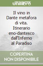 Il vino in Dante metafora di vita. Itinerario eno-dantesco dall'Inferno al Paradiso libro