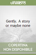 Gently. A story or maybe none