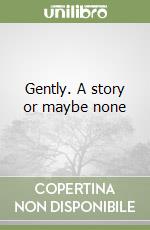 Gently. A story or maybe none