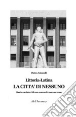 Littoria-Latina. La città di nessuno. Storie e misteri di una comunità non comune libro