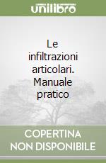 Le infiltrazioni articolari. Manuale pratico