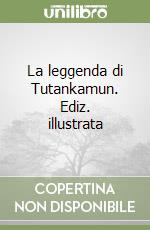 La leggenda di Tutankamun. Ediz. illustrata libro