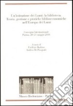 Un'istituzione dei Lumi: la biblioteca. Teoria, gestione, pratiche biblioteconomiche nell'Europa dei Lumi. Convegno Internazionale (Parma, 20-21 maggio 2011)