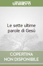 Le sette ultime parole di Gesù libro