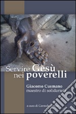 Servire Gesù nei poverelli. Giacomo Cusmano, maestro di solidarietà libro