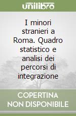 I minori stranieri a Roma. Quadro statistico e analisi dei percorsi di integrazione libro