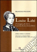 Louise Labé. Il coraggio, gli amori, la poesia di una donna libera libro