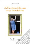 Nell'ombra della casa senza luce elettrica libro di Gaccioli Fabio