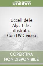 Uccelli delle Alpi. Ediz. illustrata. Con DVD video libro