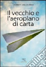 Il vecchio e l'aeroplano di carta libro