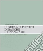 L'usura nei prestiti di banca e finanziarie (Usura est ubi amplius requiritur quam datur) libro