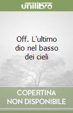 Off. L'ultimo dio nel basso dei cieli