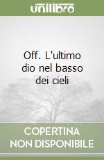 Off. L'ultimo dio nel basso dei cieli libro