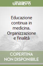 Educazione continua in medicina. Organizzazione e finalità libro