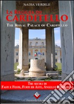 La reggia di Carditello. Fasti e feste, furti ed aste, angeli e redenzioni